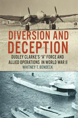 Diversión y engaño: Dudley Clarke's a Force y las operaciones aliadas en la Segunda Guerra Mundial - Diversion and Deception: Dudley Clarke's a Force and Allied Operations in World War II