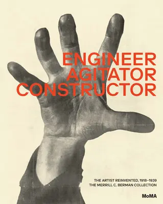 Ingeniero, agitador, constructor: El artista reinventado: 1918-1938 - Engineer, Agitator, Constructor: The Artist Reinvented: 1918-1938