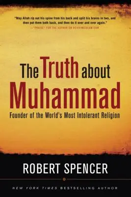 La verdad sobre Mahoma: Fundador de la religión más intolerante del mundo - The Truth about Muhammad: Founder of the World's Most Intolerant Religion