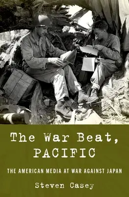 El ritmo de la guerra en el Pacífico: Los medios de comunicación estadounidenses en guerra contra Japón - The War Beat, Pacific: The American Media at War Against Japan