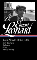 Elmore Leonard: Cuatro novelas de los años 80 (Loa #267): City Primeval / Labrava / Glitz / Freaky Deaky - Elmore Leonard: Four Novels of the 1980s (Loa #267): City Primeval / Labrava / Glitz / Freaky Deaky