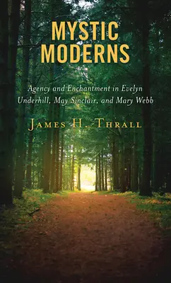 Mystic Moderns: Agencia y encanto en Evelyn Underhill, May Sinclair y Mary Webb - Mystic Moderns: Agency and Enchantment in Evelyn Underhill, May Sinclair, and Mary Webb