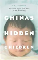 Los niños ocultos de China: Abandono, adopción y el coste humano de la política del hijo único - China's Hidden Children: Abandonment, Adoption, and the Human Costs of the One-Child Policy