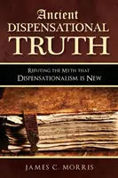 La antigua verdad dispensacional: Refutando el mito de que el dispensacionalismo es nuevo - Ancient Dispensational Truth: Refuting the Myth that Dispensationalism is New