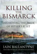 Matar al Bismarck: La destrucción del orgullo de la flota de Hitler - Killing the Bismarck: Destroying the Pride of Hitler's Fleet