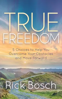 La verdadera libertad: 5 opciones que te ayudarán a superar tus obstáculos y seguir adelante - True Freedom: 5 Choices to Help You Overcome Your Obstacles and Move Forward