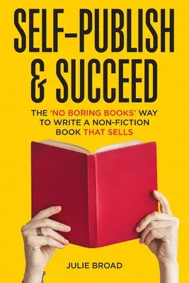 Self-Publish & Succeed: El camino sin libros aburridos para escribir un libro de no ficción que se venda - Self-Publish & Succeed: The No Boring Books Way to Writing a Non-Fiction Book that Sells