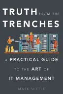 La verdad desde las trincheras: Guía práctica del arte de la gestión informática - Truth from the Trenches: A Practical Guide to the Art of IT Management