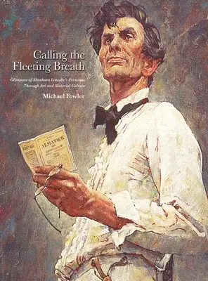 Llamando al aliento fugaz: Atisbos de la personalidad de Abraham Lincoln a través del arte y la cultura material - Calling the Fleeting Breath: Glimpses of Abraham Lincoln's Personae Through Art and Material Culture