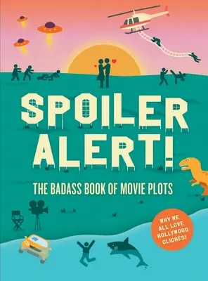 ¡Alerta Spoiler! El malísimo libro de las tramas cinematográficas: Por qué todos amamos los clichés de Hollywood - Spoiler Alert!: The Badass Book of Movie Plots: Why We All Love Hollywood Cliches