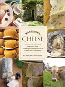 Dominar el queso: Lecciones para entendidos de un Matre Fromager - Mastering Cheese: Lessons for Connoisseurship from a Matre Fromager