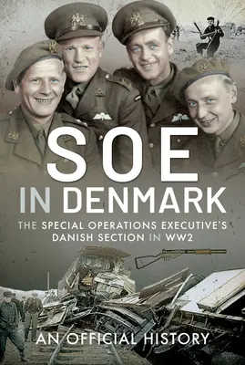 SOE in Denmark: La sección danesa del Special Operations Executive en la Segunda Guerra Mundial - SOE in Denmark: The Special Operations Executive's Danish Section in Ww2