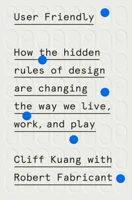 User Friendly: How the Hidden Rules of Design Are Changing the Way We Live, Work, and Play (Amigable con el usuario: cómo las reglas ocultas del diseño están cambiando nuestra forma de vivir, trabajar y jugar) - User Friendly: How the Hidden Rules of Design Are Changing the Way We Live, Work, and Play