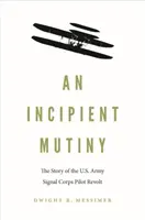 Un motín incipiente: La historia de la revuelta de los pilotos del Cuerpo de Señales del Ejército de EE.UU. - An Incipient Mutiny: The Story of the U.S. Army Signal Corps Pilot Revolt