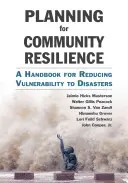 Planificación de la resiliencia comunitaria: Manual para reducir la vulnerabilidad ante las catástrofes - Planning for Community Resilience: A Handbook for Reducing Vulnerability to Disasters