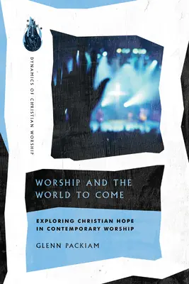 La adoración y el mundo venidero: Explorando la esperanza cristiana en la adoración contemporánea - Worship and the World to Come: Exploring Christian Hope in Contemporary Worship