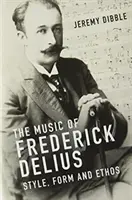 La música de Frederick Delius: Estilo, forma y ethos - The Music of Frederick Delius: Style, Form and Ethos