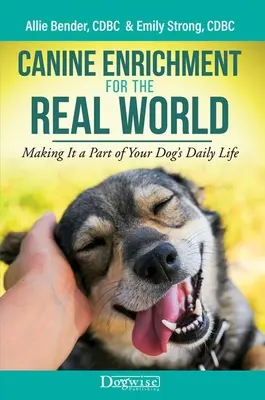 Enriquecimiento canino para el mundo real: Cómo hacer que forme parte de la vida diaria de su perro - Canine Enrichment for the Real World: Making It a Part of Your Dog's Daily Life