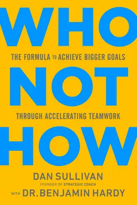 Quién No Cómo: La Fórmula para Conseguir Metas Mayores Acelerando el Trabajo en Equipo - Who Not How: The Formula to Achieve Bigger Goals Through Accelerating Teamwork