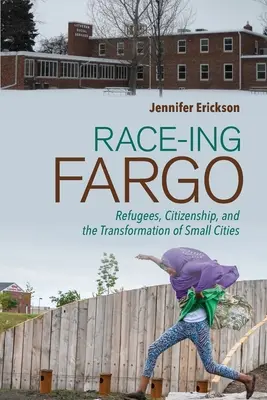 Race-Ing Fargo: refugiados, ciudadanía y la transformación de las ciudades pequeñas - Race-Ing Fargo: Refugees, Citizenship, and the Transformation of Small Cities