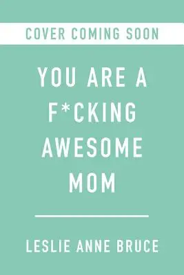 You Are a F*cking Awesome Mom: Así que abraza el caos, supera la culpa y sé fiel a ti misma - You Are a F*cking Awesome Mom: So Embrace the Chaos, Get Over the Guilt, and Be True to You