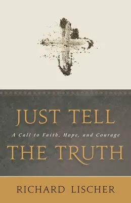 Sólo di la verdad: Una llamada a la fe, la esperanza y el valor - Just Tell the Truth: A Call to Faith, Hope, and Courage