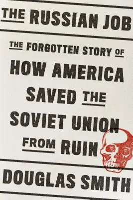 El trabajo ruso: La historia olvidada de cómo Estados Unidos salvó a la Unión Soviética de la ruina - The Russian Job: The Forgotten Story of How America Saved the Soviet Union from Ruin