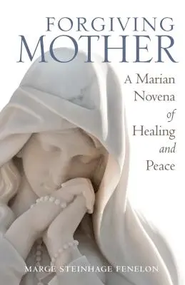 Madre Perdonadora: Una novena mariana de curación y paz - Forgiving Mother: A Marian Novena of Healing and Peace