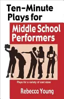 Obras de diez minutos para actores de secundaria: Obras para una variedad de tamaños de reparto - Ten-Minute Plays for Middle School Performers: Plays for a Variety of Cast Sizes