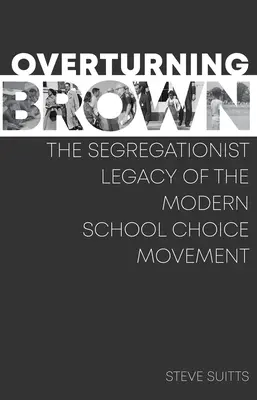 Overturning Brown: El legado segregacionista del movimiento moderno de elección de escuela - Overturning Brown: The Segregationist Legacy of the Modern School Choice Movement