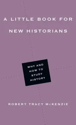 Un pequeño libro para nuevos historiadores: Por qué y cómo estudiar Historia - A Little Book for New Historians: Why and How to Study History