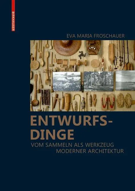 Entwurfsdinge - Vom Sammeln als Werkzeug moderner Architektur