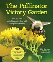 El jardín de la victoria de los polinizadores: Gane la guerra al declive de los polinizadores con la jardinería ecológica; atraiga y apoye a abejas, escarabajos, mariposas, murciélagos y otros insectos. - The Pollinator Victory Garden: Win the War on Pollinator Decline with Ecological Gardening; Attract and Support Bees, Beetles, Butterflies, Bats, and