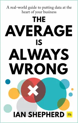 La media siempre se equivoca: Una guía real para situar los datos en el centro de su negocio - The Average Is Always Wrong: A Real-World Guide to Putting Data at the Heart of Your Business