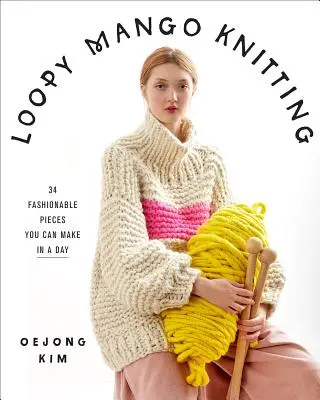 Loopy Mango Knitting: 34 prendas de moda para hacer en un día - Loopy Mango Knitting: 34 Fashionable Pieces You Can Make in a Day