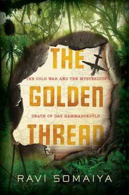 El hilo de oro: La Guerra Fría y la misteriosa muerte de Dag Hammarskjld - The Golden Thread: The Cold War and the Mysterious Death of Dag Hammarskjld