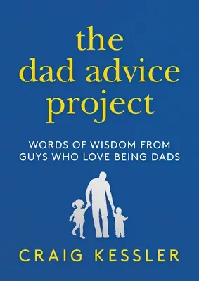 El proyecto de los consejos de papá: Palabras sabias de hombres a los que les encanta ser padres - The Dad Advice Project: Words of Wisdom from Guys Who Love Being Dads