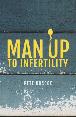 Man Up to Infertility: Un viaje personal y bíblico a través de la infertilidad y la adopción - Man Up to Infertility: A Personal and Biblical Journey Through Infertility and Adoption