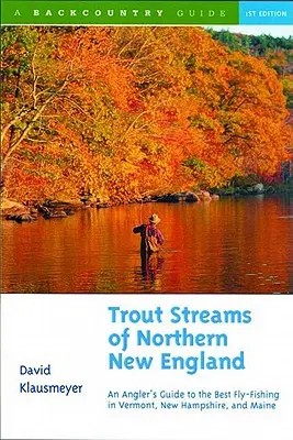 Trout Streams of Northern New England: Guía de la mejor pesca con mosca en Vermont, New Hampshire y Maine - Trout Streams of Northern New England: A Guide to the Best Fly-Fishing in Vermont, New Hampshire, and Maine