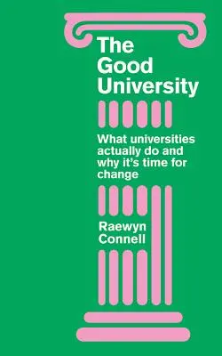 La buena universidad: Qué hacen realmente las universidades y por qué es hora de un cambio radical - Good University: What Universities Actually Do and Why It's Time for Radical Change