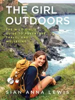 La chica al aire libre: La guía de la chica salvaje para la aventura, los viajes y el bienestar - The Girl Outdoors: The Wild Girl's Guide to Adventure, Travel and Wellbeing