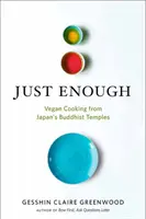 Lo justo: Recetas veganas e historias de los templos budistas de Japón - Just Enough: Vegan Recipes and Stories from Japan's Buddhist Temples