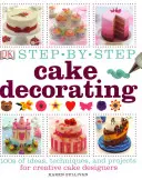 Decoración de tartas paso a paso: cientos de ideas, técnicas y proyectos para creadores de tartas - Step-by-Step Cake Decorating - 100s of Ideas, Techniques, and Projects for Creative Cake Designers