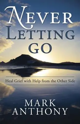 Never Letting Go: Sanar el duelo con la ayuda del otro lado - Never Letting Go: Heal Grief with Help from the Other Side