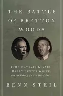 La batalla de Bretton Woods: John Maynard Keynes, Harry Dexter White y la creación de un nuevo orden mundial - The Battle of Bretton Woods: John Maynard Keynes, Harry Dexter White, and the Making of a New World Order