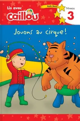 Caillou: ¡Jouons Au Cirque! Lis Avec Caillou Niveau 3 (Edición francesa de Caillou: Circus Fun) - Caillou: Jouons Au Cirque! Lis Avec Caillou Niveau 3 (French Edition of Caillou: Circus Fun)