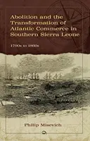 La abolición y la transformación del comercio atlántico en el sur de Sierra Leona, de 1790 a 1860 - Abolition And The Transformation Of Atlantic Commerce In Southern Sierra Leone, 1790s To 1860s