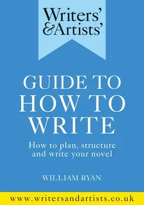 Guía para escritores y artistas sobre cómo escribir: Cómo planificar, estructurar y escribir su novela - Writers' & Artists' Guide to How to Write: How to Plan, Structure and Write Your Novel