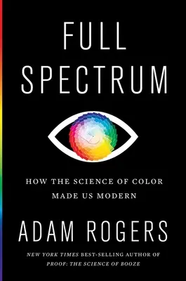 Espectro completo: cómo la ciencia del color nos hizo modernos - Full Spectrum: How the Science of Color Made Us Modern