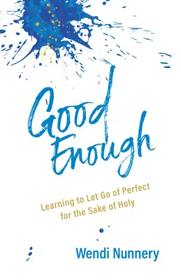 Suficientemente bueno: Aprender a renunciar a lo perfecto en aras de lo sagrado - Good Enough: Learning to Let Go of Perfect for the Sake of Holy